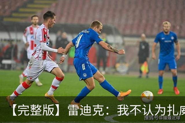 【完整版】雷迪克：我不认为扎威在假摔 我们的问题出现在第三节
