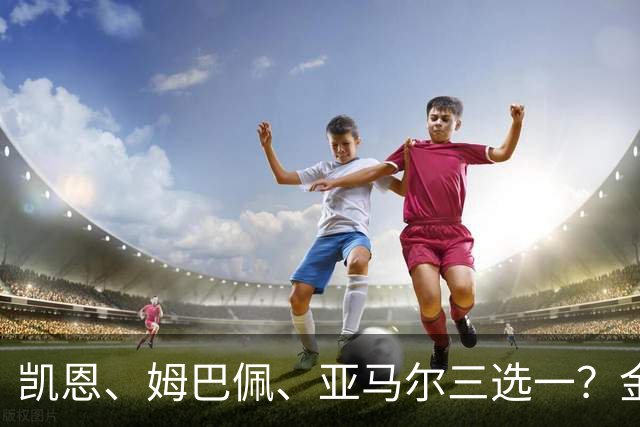 凯恩、姆巴佩、亚马尔三选一？金球候选数据对比，这次选择太难了