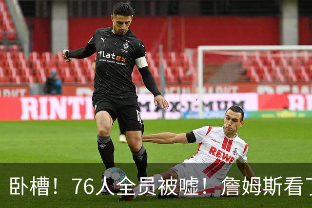 卧槽！76人全员被嘘！詹姆斯看了直摇头：该！……