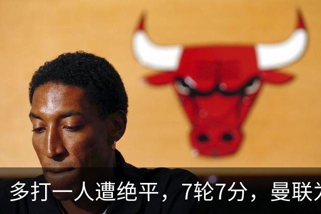 多打一人遭绝平，7轮7分，曼联为何濒临降级区？
