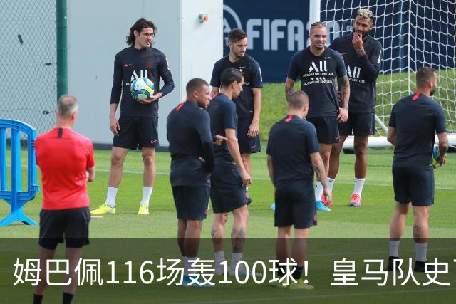 姆巴佩116场轰100球！皇马队史百球榜排第5