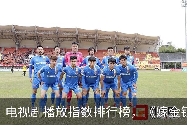 电视剧播放指数排行榜，《嫁金钗》跌至第二，第一指数高达87.54