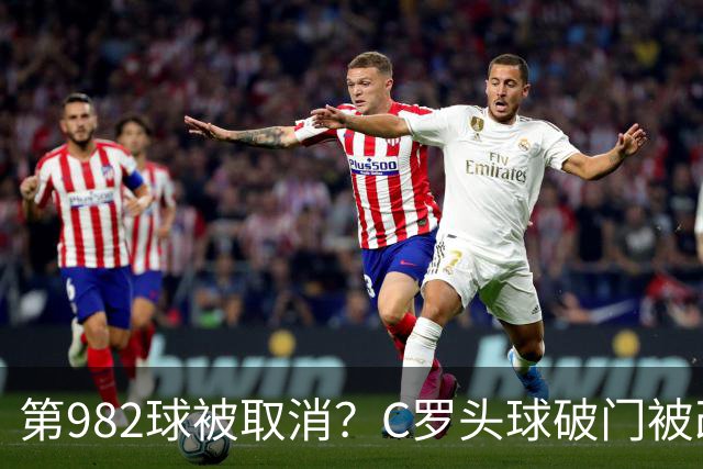 第982球被取消？C罗头球破门被改成对手乌龙！FIFA+3大网站已更新：同一颗头球，凭什么开出两本账？