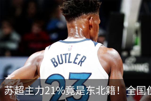 苏超主力21%竟是东北籍！全国仅11.6%，这局到底是谁选了谁？