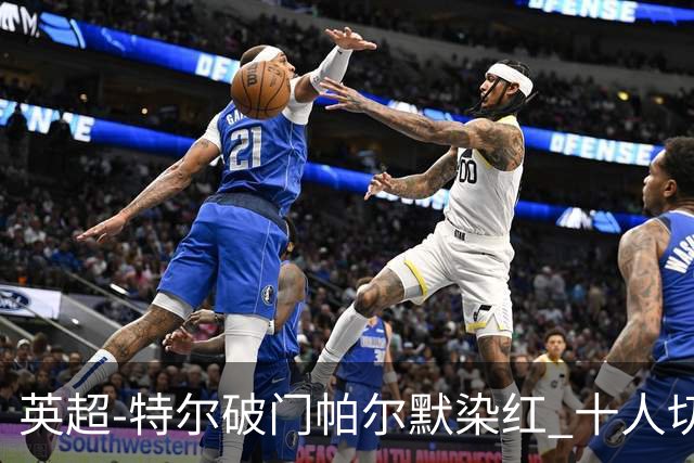 英超-特尔破门帕尔默染红 十人切尔西0-2送热刺两连胜
