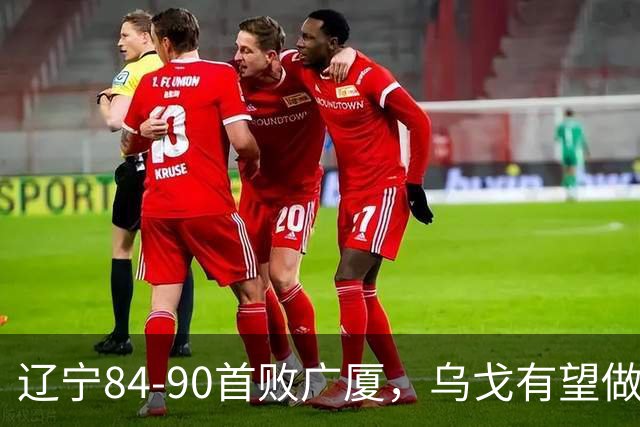 辽宁84-90首败广厦，乌戈有望做出四项战术调整，赵继伟或迎来复出，支援外援库珀