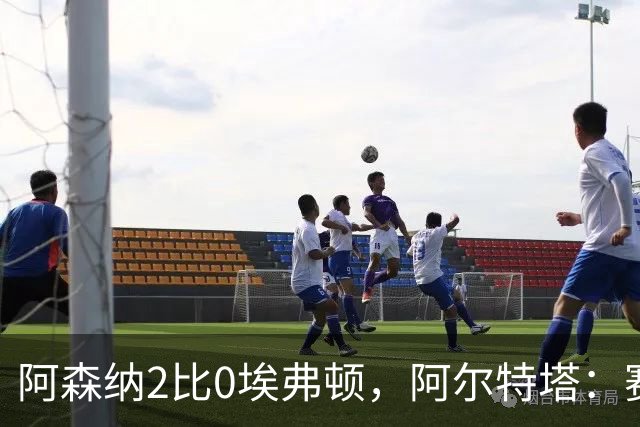 阿森纳2比0埃弗顿，阿尔特塔：赛程太糟糕，但球员扛住了