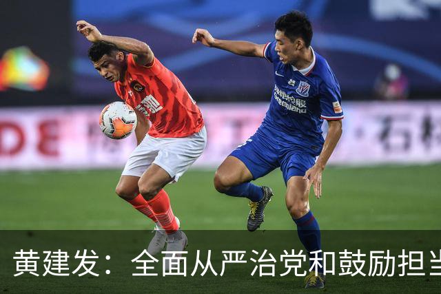 黄建发：全面从严治党和鼓励担当作为是内在统一的，严并不是要把大家管死
