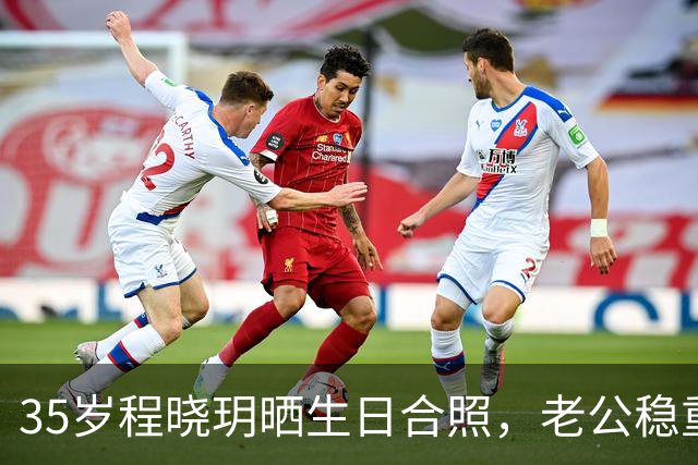 35岁程晓玥晒生日合照，老公稳重儿女双全，婚后生活太让人羡慕