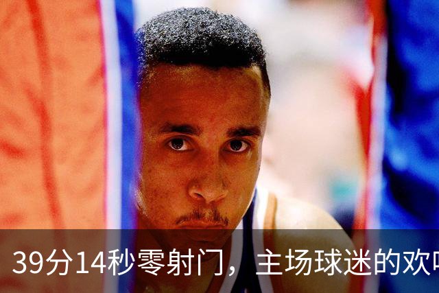 39分14秒零射门，主场球迷的欢呼带着讽刺