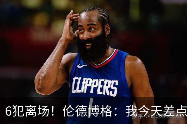 6犯离场！伦德博格：我今天差点失控了 多亏队友们在背后支持我